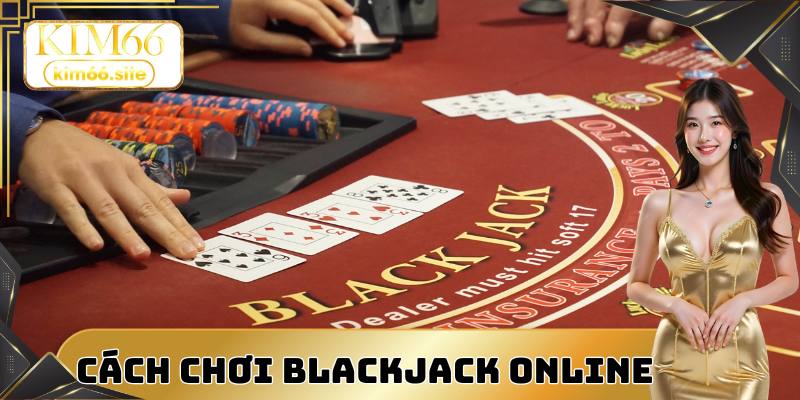 Cách chơi Blackjack online chuẩn theo chuyên gia nhà cái