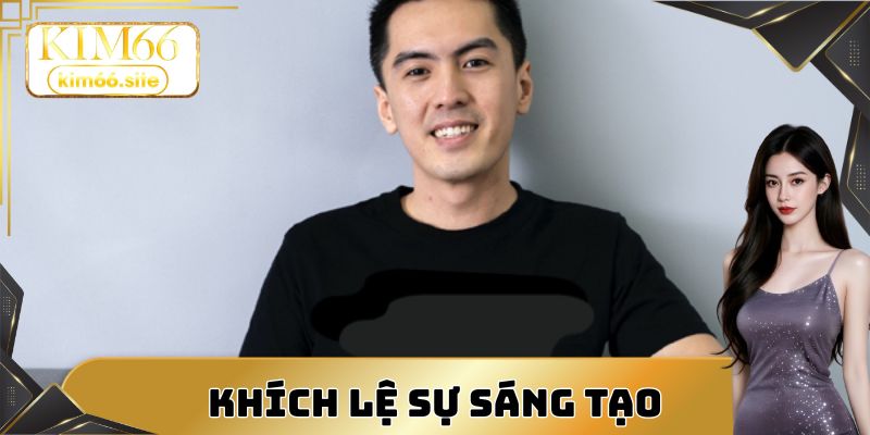 CEO luôn khuyến khích sự sáng tạo của đội ngũ