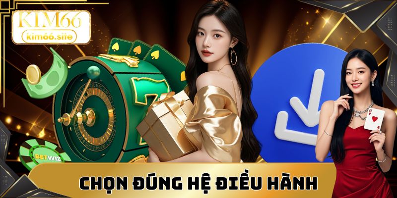 Chọn đúng hệ điều hành khi download