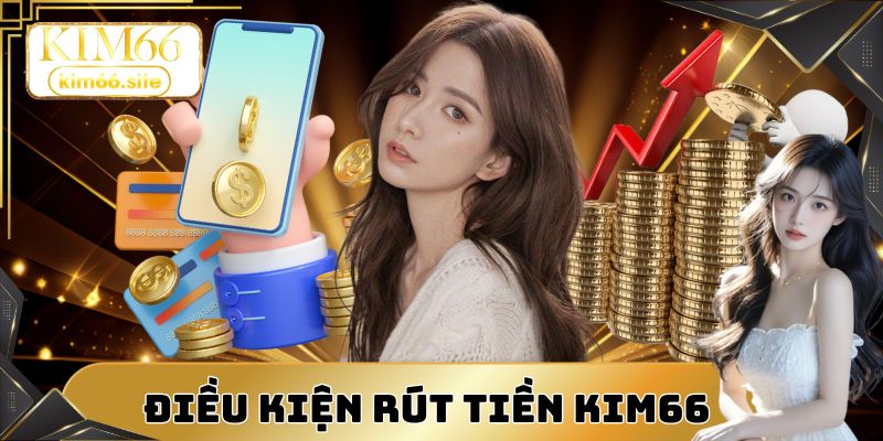 Điều kiện giúp quá trình rút tiền Kim66 thuận lợi