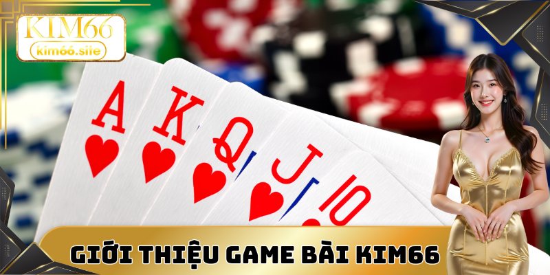 Giới thiệu sảnh cược game bài Kim66
