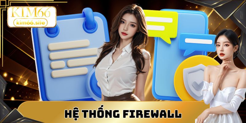 Hệ thống firewall tăng cường lớp bảo vệ dữ liệu