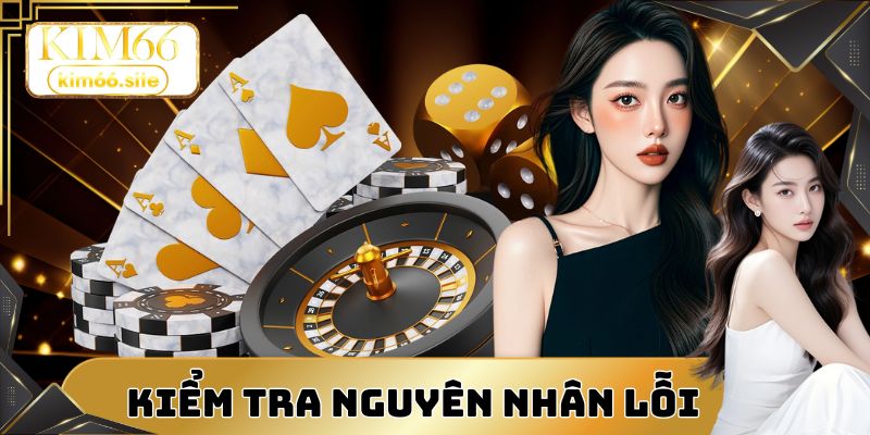 Nên kiểm tra lỗi theo từng nguyên nhân để xử lý đúng