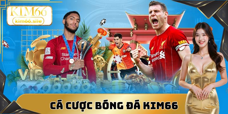 Sân chơi cá cược bóng đá Kim66 nổi tiếng hàng đầu