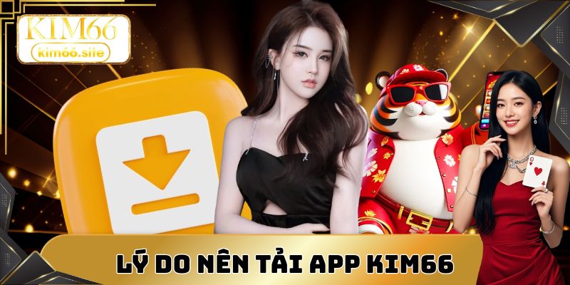 Tải app Kim66 mang lại nhiều chế độ đặc biệt