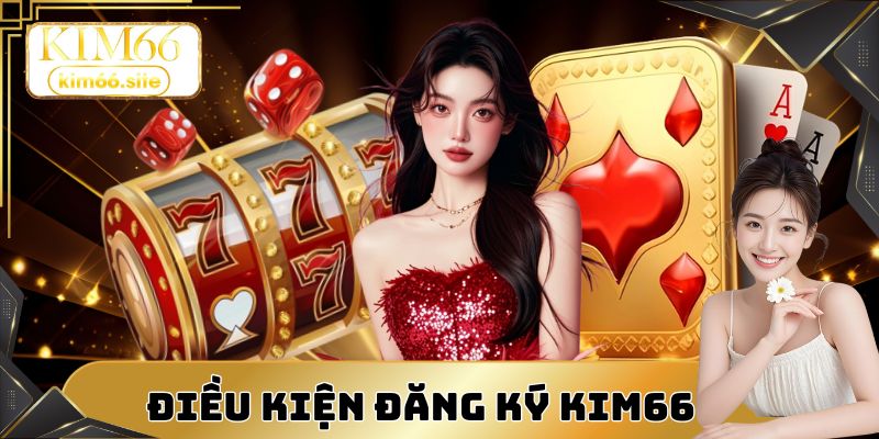 Tiêu chí đăng ký Kim66 đảm bảo minh bạch cho người mới