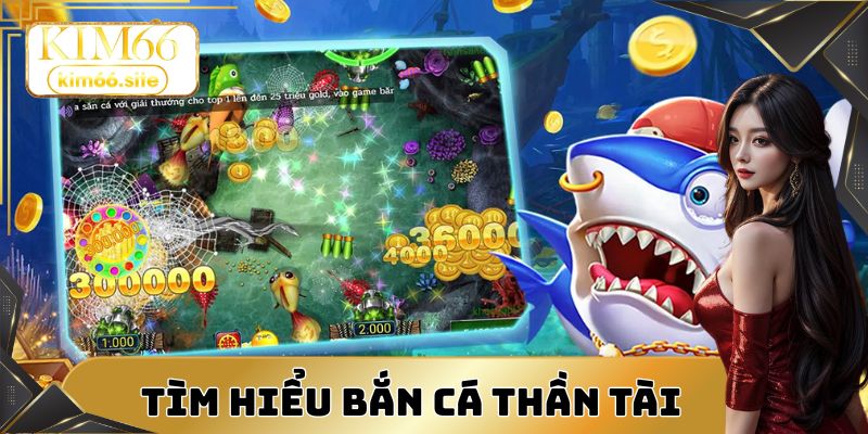 Tìm hiểu thêm về game bắn cá thần tài