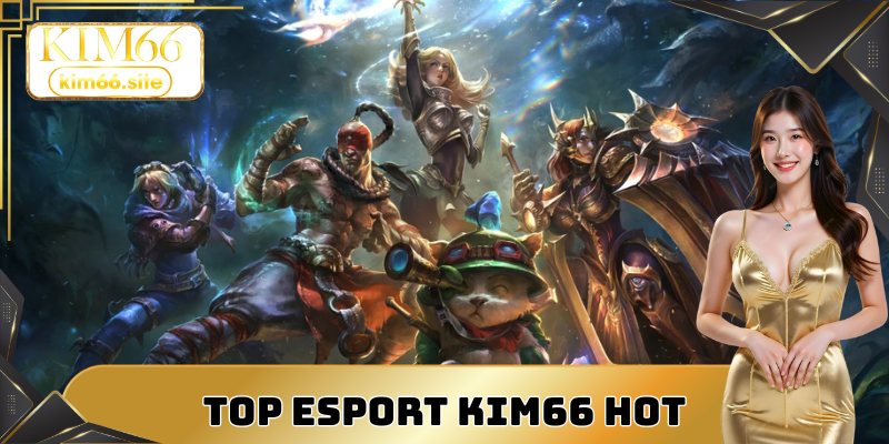 Top game Esport Kim66 được người chơi yêu thích nhất