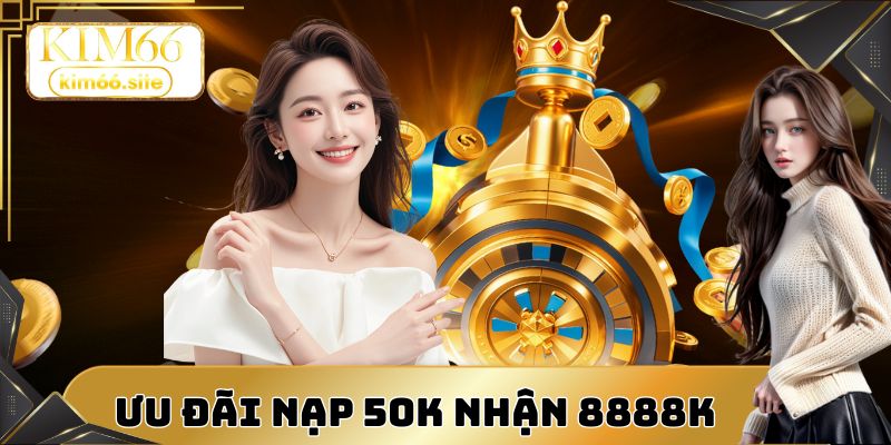 Ưu đãi thành viên mới nạp 50k nhận ngay 8888k