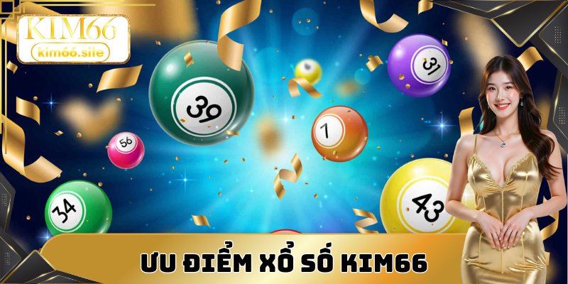 Ưu điểm sảnh cược xổ số Kim66 đặc biệt nhất