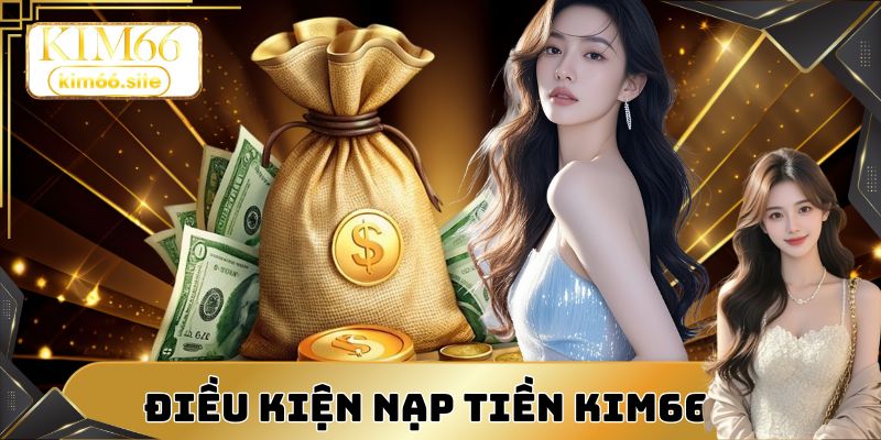 Yêu cầu về tài khoản giúp nạp tiền Kim66 an toàn